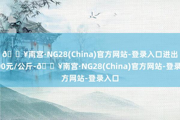 🔥南宫·NG28(China)官方网站-登录入口进出32.00元/公斤-🔥南宫·NG28(China)官方网站-登录入口