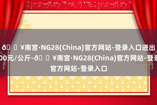 🔥南宫·NG28(China)官方网站-登录入口进出281.00元/公斤-🔥南宫·NG28(China)官方网站-登录入口