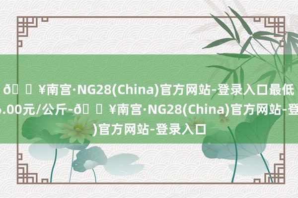 🔥南宫·NG28(China)官方网站-登录入口最低报价96.00元/公斤-🔥南宫·NG28(China)官方网站-登录入口