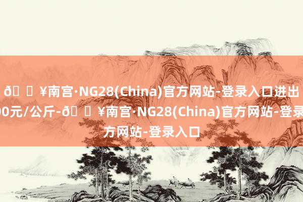 🔥南宫·NG28(China)官方网站-登录入口进出11.00元/公斤-🔥南宫·NG28(China)官方网站-登录入口