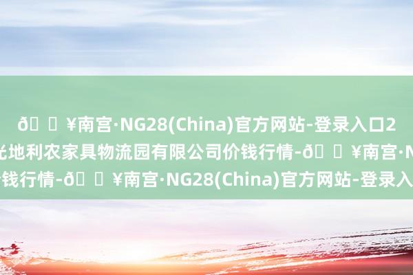 🔥南宫·NG28(China)官方网站-登录入口2024年5月13日中国寿光地利农家具物流园有限公司价钱行情-🔥南宫·NG28(China)官方网站-登录入口