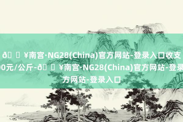 🔥南宫·NG28(China)官方网站-登录入口收支35.00元/公斤-🔥南宫·NG28(China)官方网站-登录入口