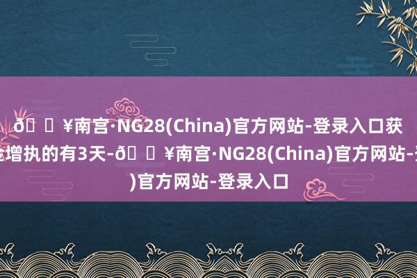 🔥南宫·NG28(China)官方网站-登录入口获南向资金增执的有3天-🔥南宫·NG28(China)官方网站-登录入口