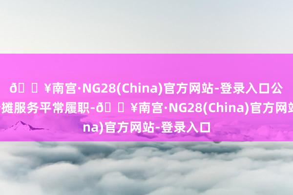 🔥南宫·NG28(China)官方网站-登录入口公司高管按分摊服务平常履职-🔥南宫·NG28(China)官方网站-登录入口