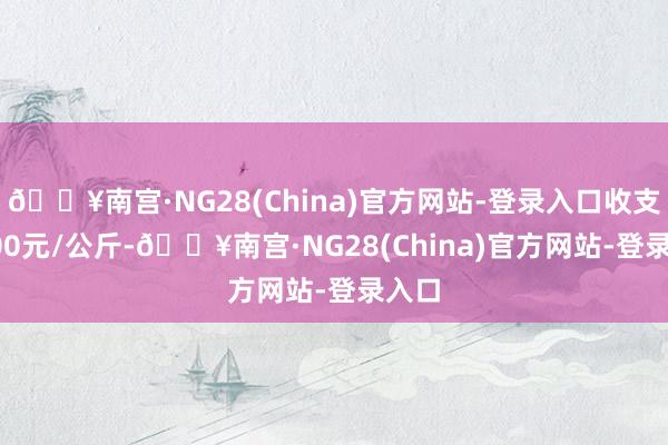 🔥南宫·NG28(China)官方网站-登录入口收支70.00元/公斤-🔥南宫·NG28(China)官方网站-登录入口