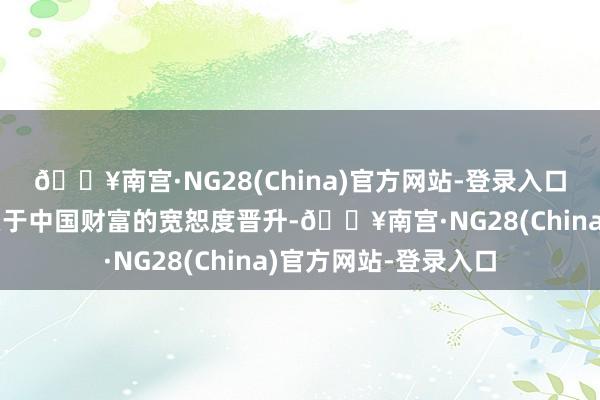 🔥南宫·NG28(China)官方网站-登录入口以及专家投资机构关于中国财富的宽恕度晋升-🔥南宫·NG28(China)官方网站-登录入口