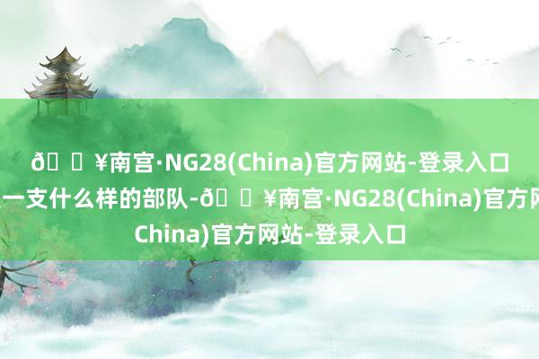 🔥南宫·NG28(China)官方网站-登录入口志愿军到底是一支什么样的部队-🔥南宫·NG28(China)官方网站-登录入口