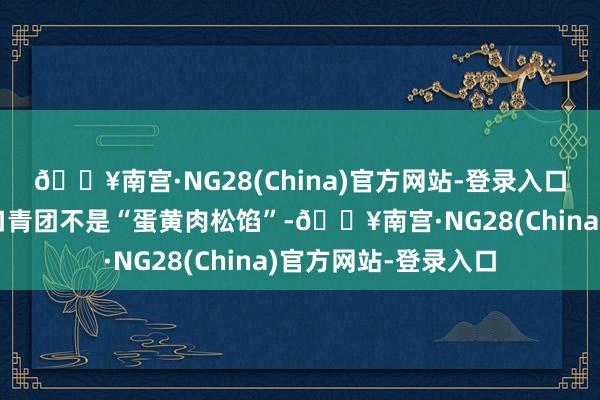 🔥南宫·NG28(China)官方网站-登录入口当麦琳尝到的第一口青团不是“蛋黄肉松馅”-🔥南宫·NG28(China)官方网站-登录入口